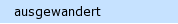 ausgewandert